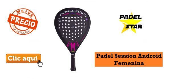 OPINIÓN Pala PADEL SESSION "ANDROID" PALA Padel Session ANDROID para MUJER