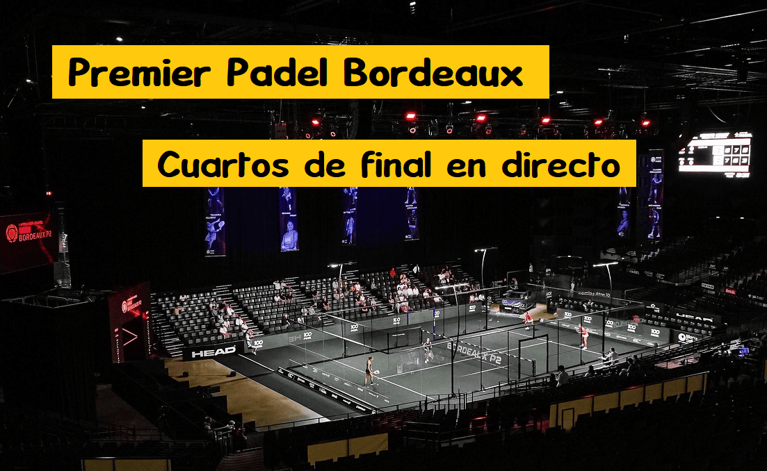 cuartos de final premier padel bordeaux en directo