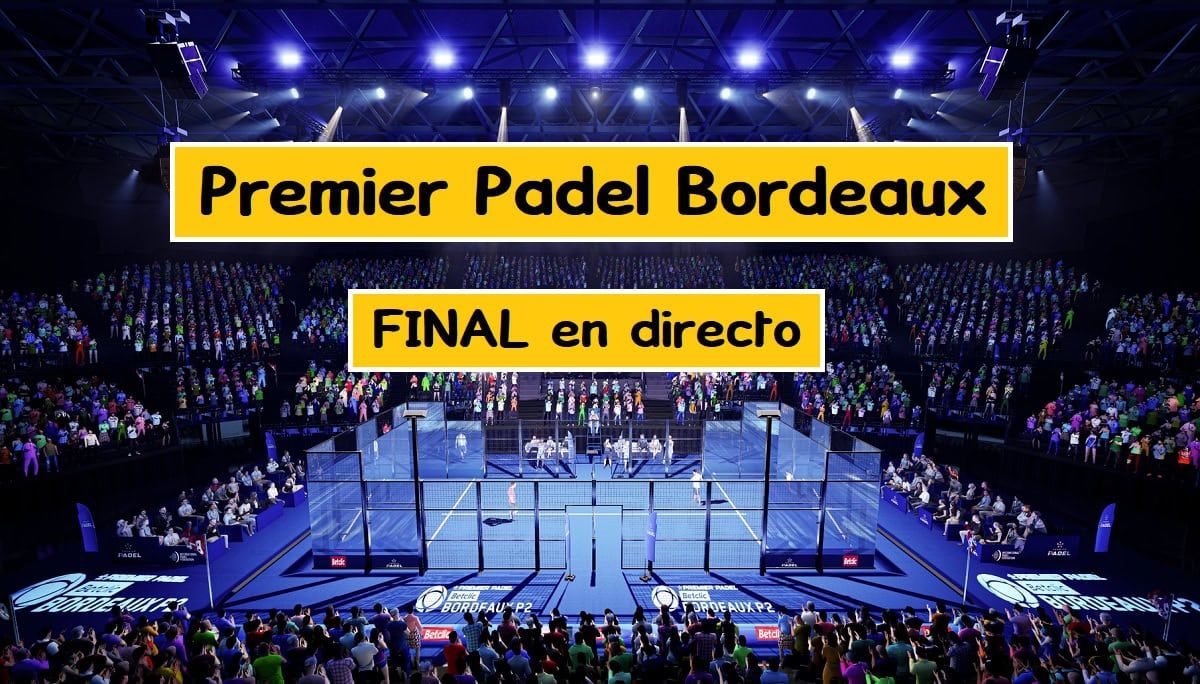 final premier padel burdeos en directo