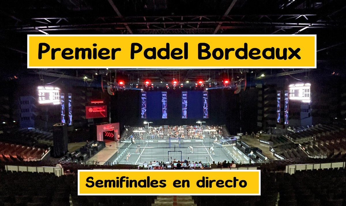 semifinales premier padel bordeaux en directo