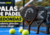 Palas de pádel redondas 2026-2027: modelos, precios y cómo elegir Palas de Pádel Redondas